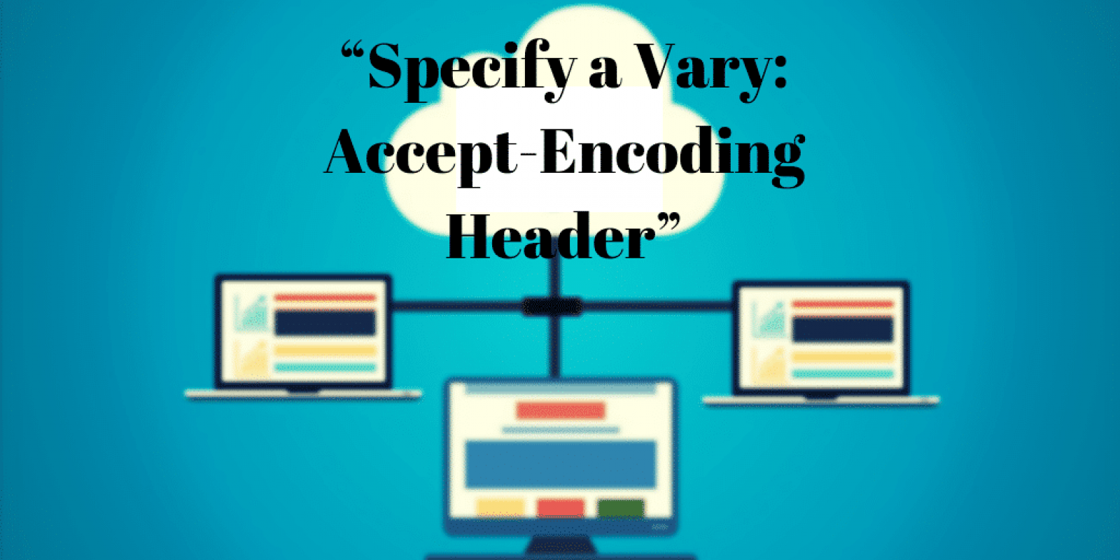 Specify a Vary: Accept-Encoding Header